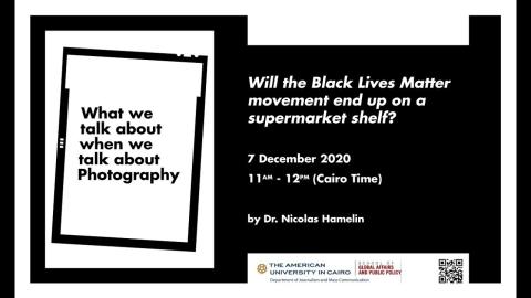 Writing in black and white. Text:What we talk about when we talk about Photography.  Will The Black Lives Matter movement end up on a supermarket shelf? 7 December 2020. By Dr. Nicholas Hamelin